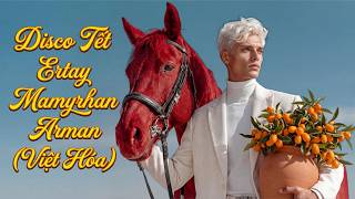Disco Tết 2026 Ertay Mamyrhan - Arman Việt Hóa Nhạc Disco Sôi Động