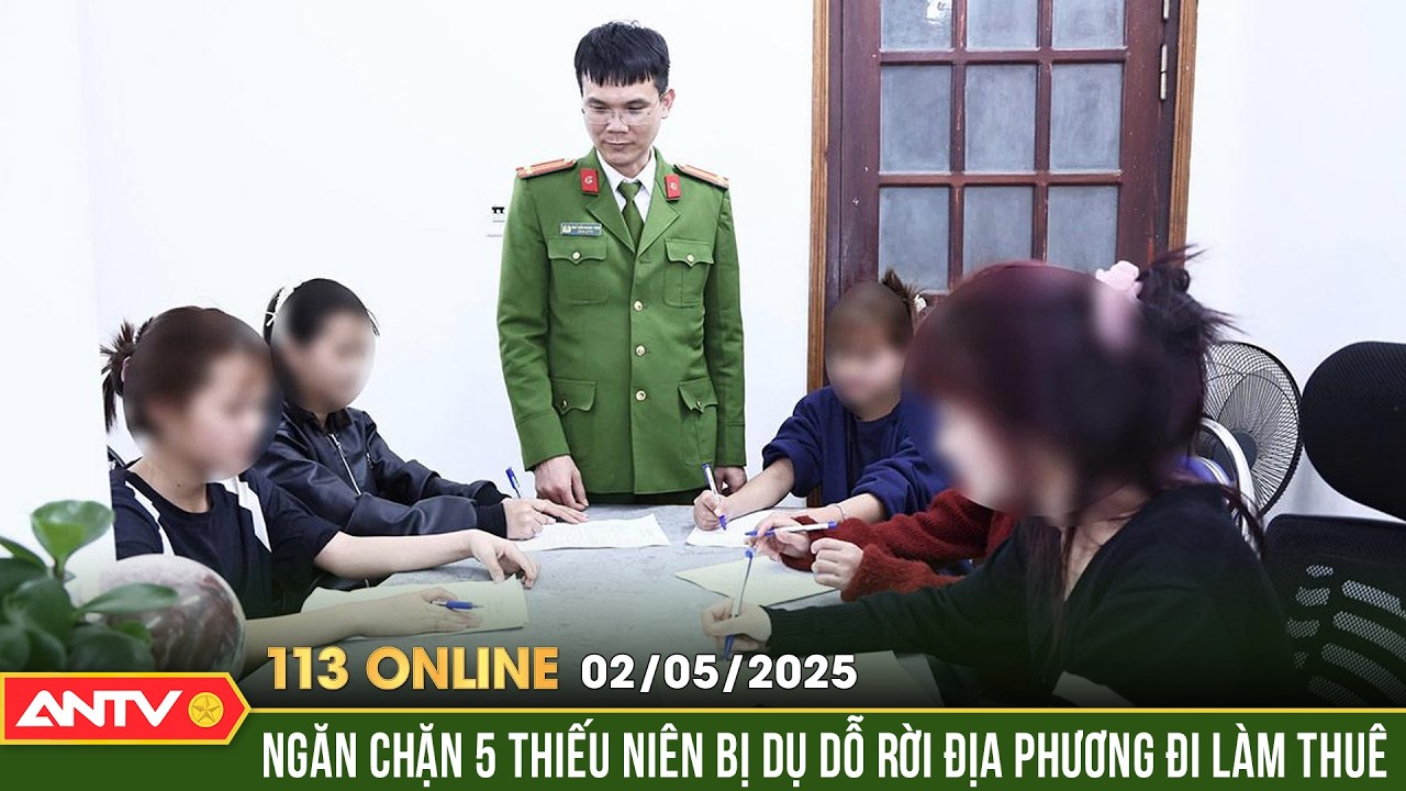 Bản tin 113 online ngày 28/2: Nghe lời người lạ trên mạng, 5 nữ sinh bỏ học đi làm thuê | ANTV