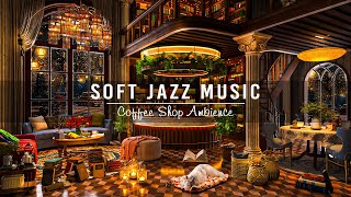Soft Jazz Instrumental Music ☕ Relaxing Piano Jazz Music at Cozy Coffee Shop Ambience for Work,Study