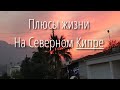 Плюсы жизни на Северном Кипре. Остров счастливых людей.