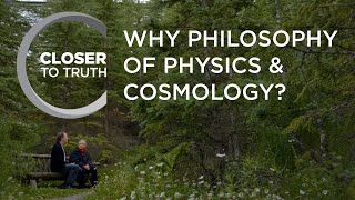 Why Philosophy of Physics & Cosmology? | Episode 1709 | Closer To Truth