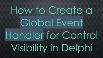 How to Create a Global Event Handler for Control Visibility in Delphi