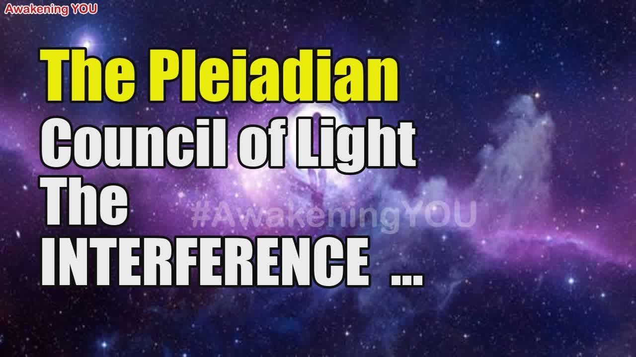 The Pleiadian Council of Light ~ The INTERFERENCE The INTERVENTION ...