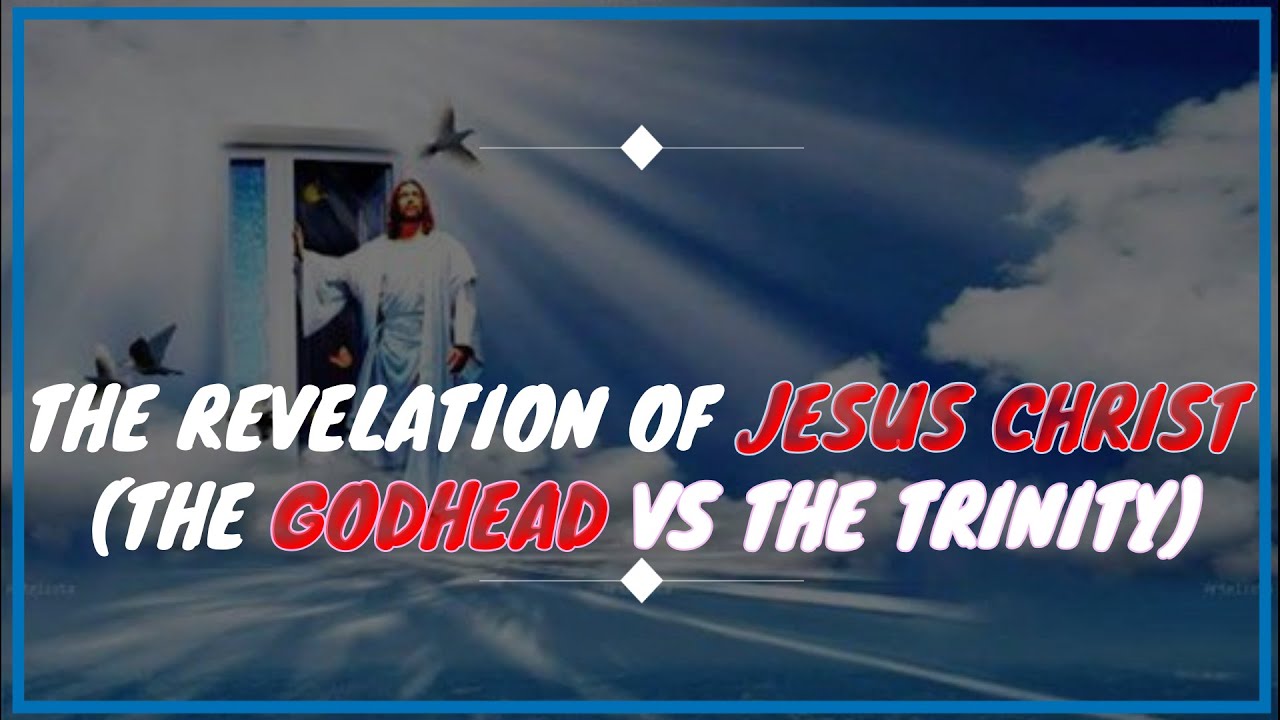 THE REVELATION OF JESUS CHRIST (The GODHEAD Vs The Trinity) - YouTube