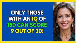 ONLY THOSE WITH AN IQ OF 150 CAN SCORE 9 OUT OF 30! 🧠💡