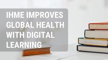 IHME Improves Global Health With Digital Learning