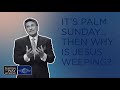 It’s Palm Sunday… Then Why Is Jesus Weeping?