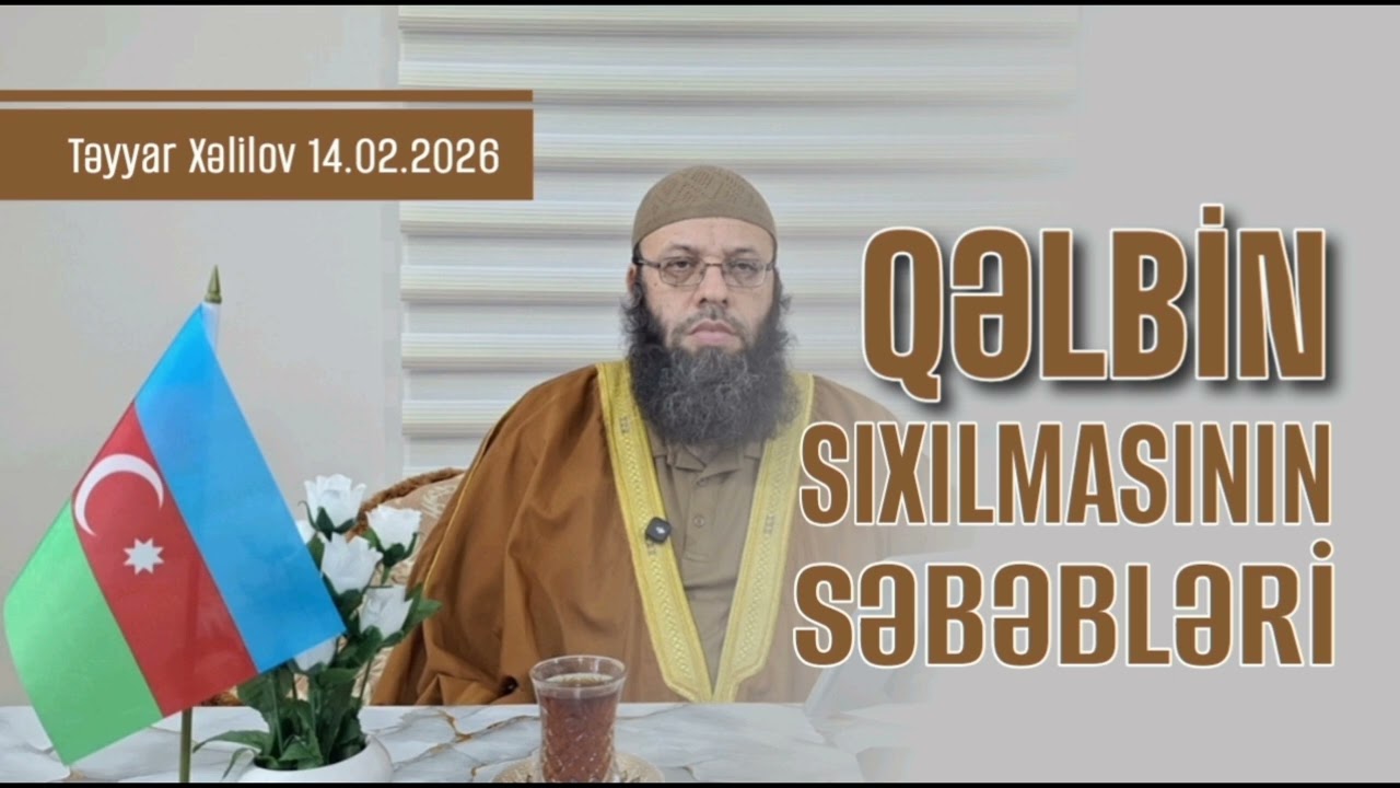 Qəlbin sıxılmasının səbəbləri.  Təyyar Xəlilov 14.02.2026
