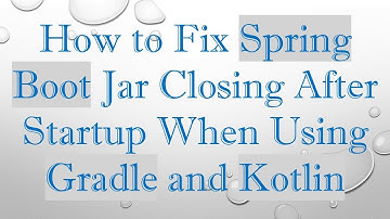 How to Fix Spring Boot Jar Closing After Startup When Using Gradle and Kotlin