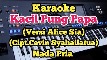 Karaoke Kacil Pung Papa - Alice Sia - Cipt.Cevin Syahailatua - Nada Pria 