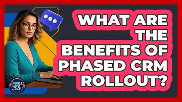 What Are The Benefits Of Phased CRM Rollout?