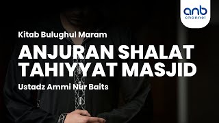 Anjuran Shalat Tahiyyat Masjid | Ustadz Ammi Nur Baits, ST., BA