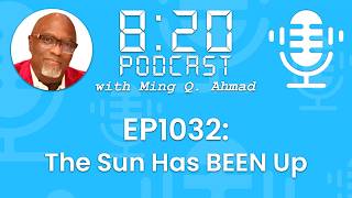 820 Podcast #1032 The Sun Has BEEN Up | Your Daily Urgency Meeting With Ming Q. Ahmad