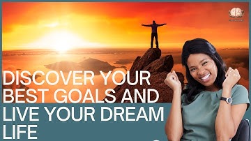 How to Discover Your Best Goals and Live Your Dream Life
