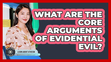 What Are The Core Arguments Of Evidential Evil?