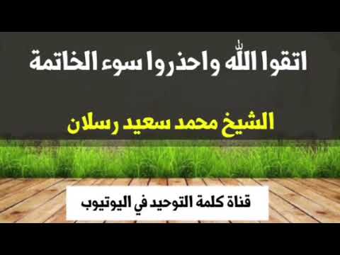 الشيخ محمد سعيد رسلان : اتقوا الله واحذروا سوء الخاتمة