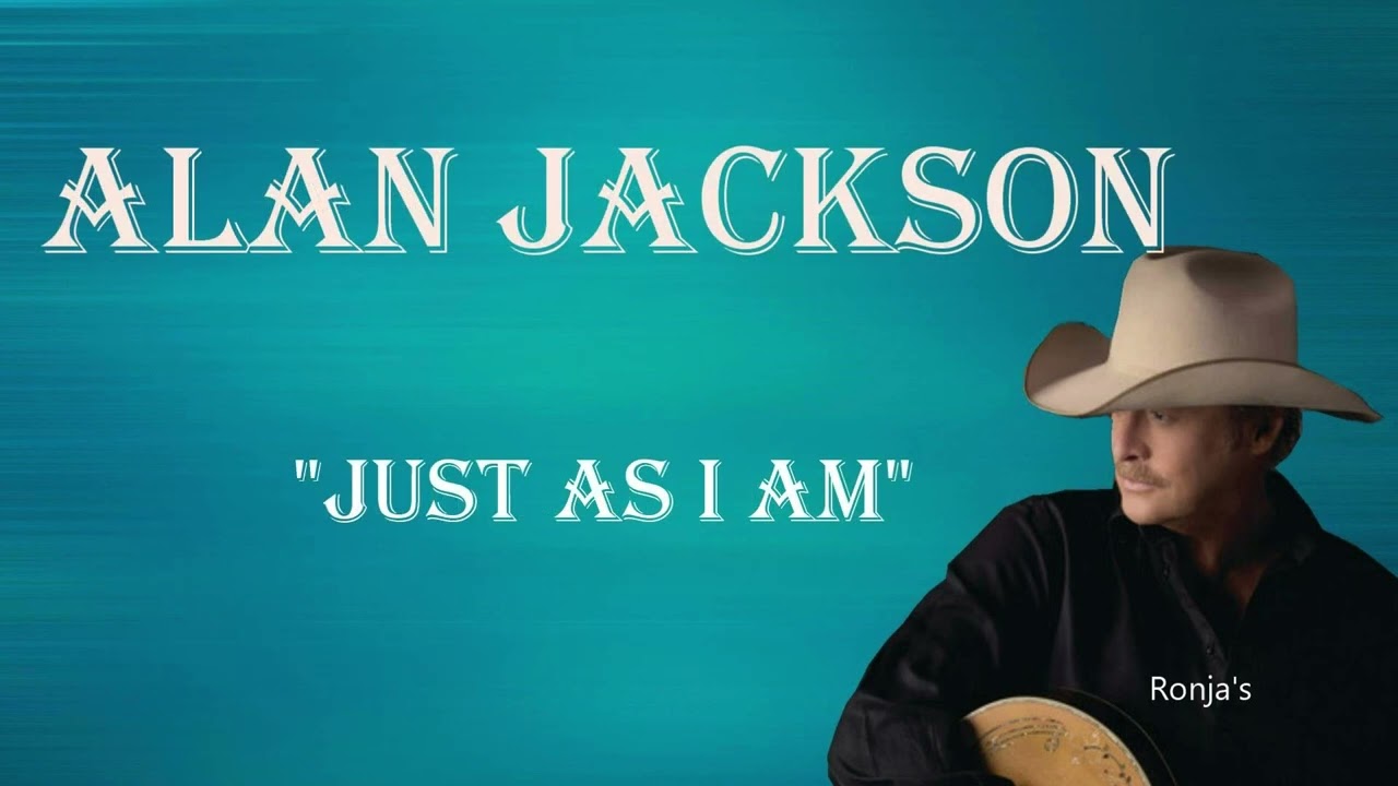 Alan Jackson ~ "Just As I Am"