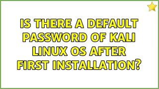 Is there a default password of Kali Linux OS after first installation? (5 Solutions!!)