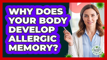 Why Does Your Body Develop Allergic Memory? - Allergy Relief Guide