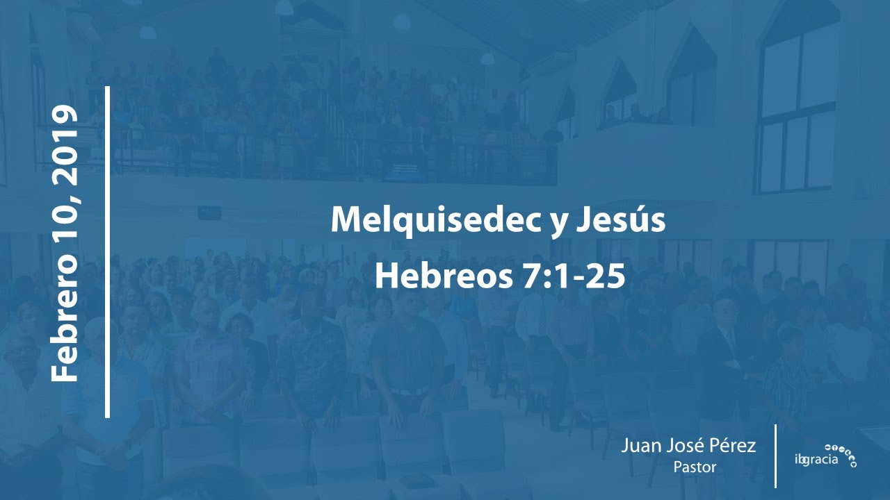 Melquisedec y Jesús | Hebreos 7:1-25 | Pastor Juan José Pérez | IBGracia