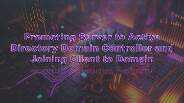 Promoting The Server to Active Directory Domain Controller & Joining a Client