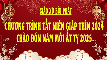 CHƯƠNG TRÌNH TẤT NIÊN GIÁP THÌN 2024 - CHÀO ĐÓN NĂM MỚI ẤT TỴ 2025 II GX. BÙI PHÁT II 23/01/2025
