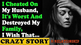 I Cheated On My Husband, It's Worst And Destroyed My Family, I Wish That... |Reddit Cheating Stories