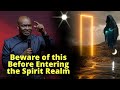 Beware of this Before you Enter the Spirit Realm | APOSTLE JOSHUA SELMAN