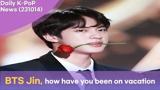Daily K-POP News(231014) BTS Jin, how have you been on vacation