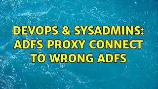 DevOps & SysAdmins: ADFS proxy connect to wrong ADFS