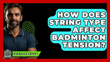 How Does String Type Affect Badminton Tension? - The Racket Xpert
