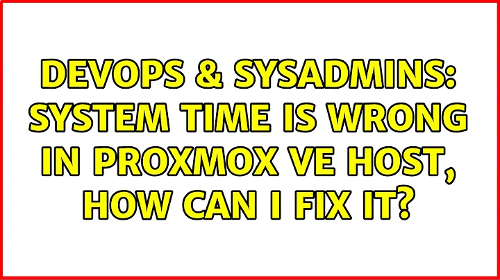 DevOps & SysAdmins: System time is wrong in Proxmox VE host, how can I fix it?