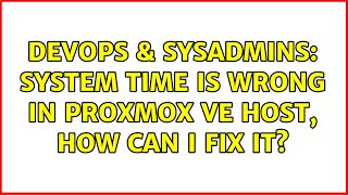 DevOps & SysAdmins: System time is wrong in Proxmox VE host, how can I fix it?