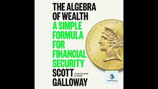 "The Algebra of Wealth" A Simple Formula for Financial Security by Scott Galloway