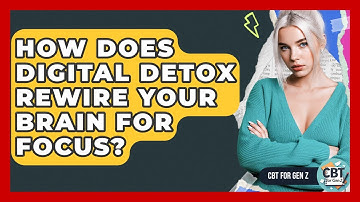 How Does Digital Detox Rewire Your Brain For Focus? - CBT for Gen Z