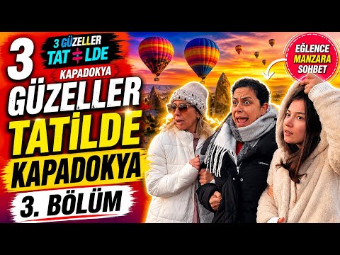 3 GÜZELLER TATİLDE KAPADOKYA 3.BÖLÜM