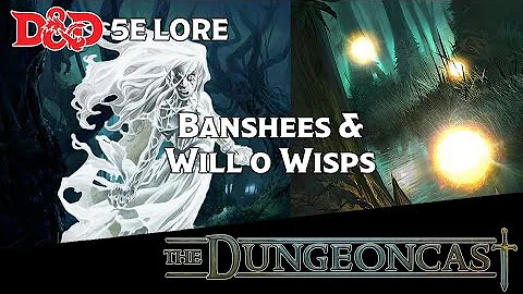 Banshees & Will-O-Wisps | D&D Monster Lore | The Dungeoncast Ep.153