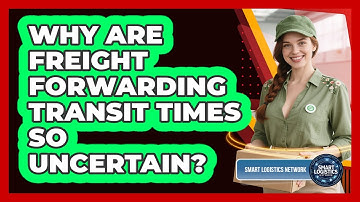 Why Are Freight Forwarding Transit Times So Uncertain? - Smart Logistics Network