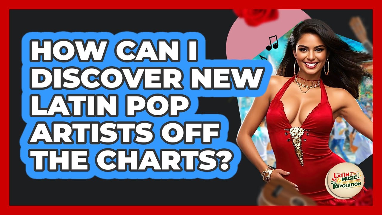 How Can I Discover New Latin Pop Artists Off The Charts? - Latin Music Revolution