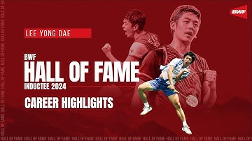 BWF Hall of Fame 2024 | Highlights from Lee Yong Dae