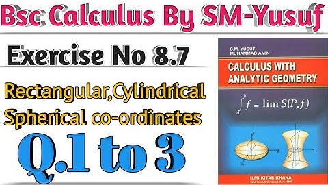 Bsc Calculus Ex 8.7 Q1 | Rectangular Co-Ordinates | Cylindrical Co-Ordinates | Spherical Co-Ordinate