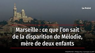 Marseille : ce que l’on sait de la disparition de Mélodie, mère de deux enfants