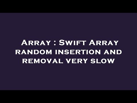 Array : Swift Array random insertion and removal very slow
