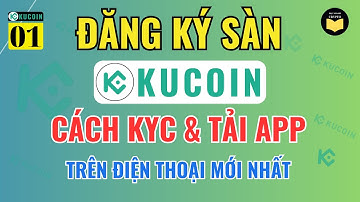 KuCoin 01: Hướng Dẫn Đăng Ký Tài Khoản Và Xác Minh KYC Sàn KuCoin Trên Điện Thoại Mới Nhất Năm 2025