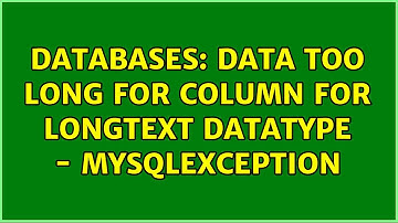 Databases: Data too long for column for longtext datatype - MySqlException