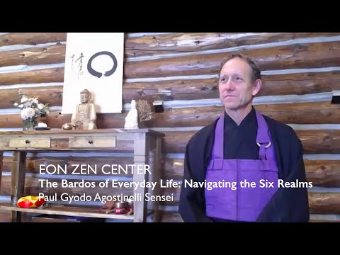 The Bardos of Everyday Life:  Navigating the Six Realms | Paul Gyodo Agostinelli Sensei