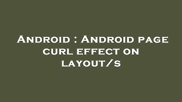 Android : Android page curl effect on layout/s