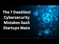 7 Deadly Cybersecurity Mistakes SaaS Startups Must Avoid | Cyber Risk Review