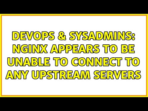 DevOps & SysAdmins: Nginx appears to be unable to connect to any upstream servers