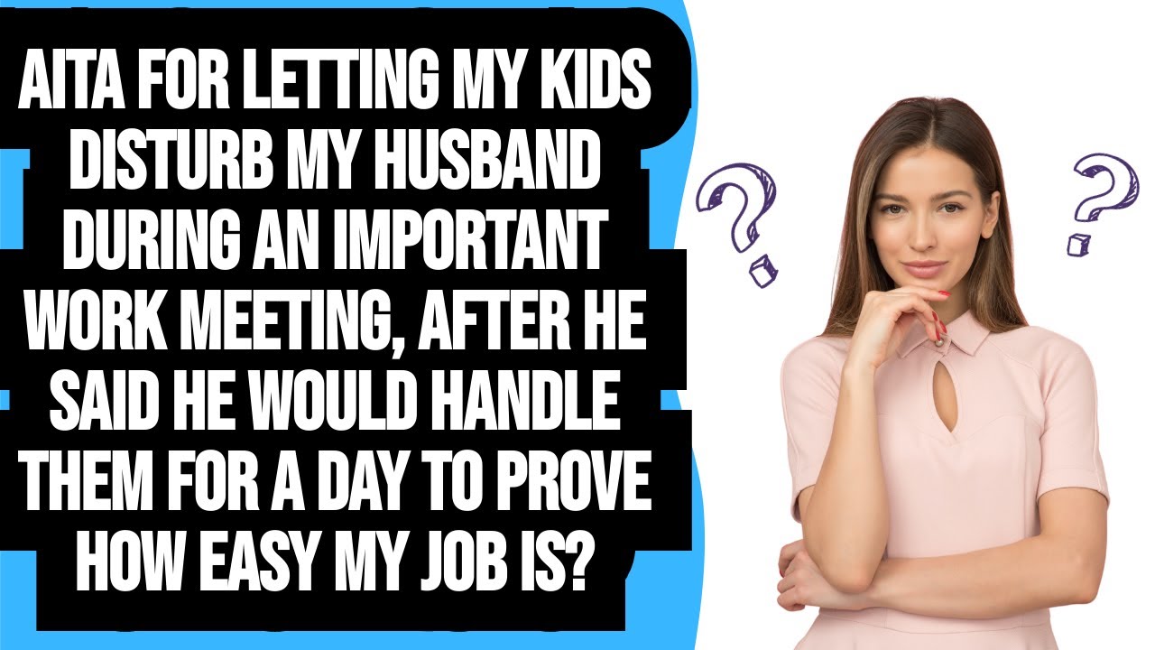 AITA for Letting my kids Disturb my Husband's Work Meeting After HE
